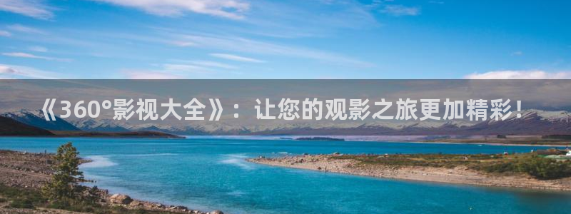 神马电影网第九超神影院：《360°影视大全》：让您的观影之旅更加精彩！