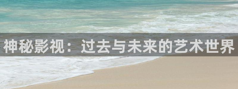 第九影院最新：神秘影视：过去与未来的艺术世界